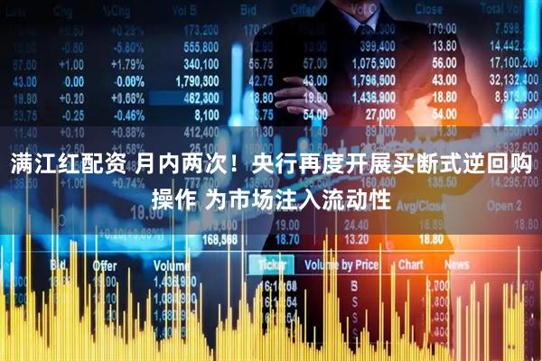 满江红配资 月内两次！央行再度开展买断式逆回购操作 为市场注入流动性